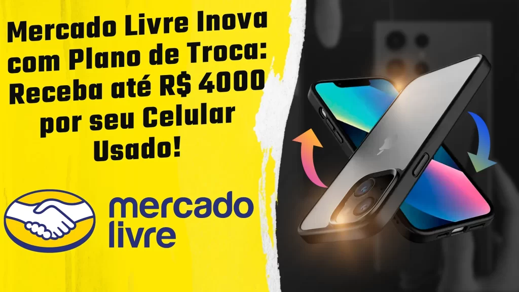 Mercado Livre Inova com Plano de Troca: Receba até R$ 4000 por seu Celular Usado!